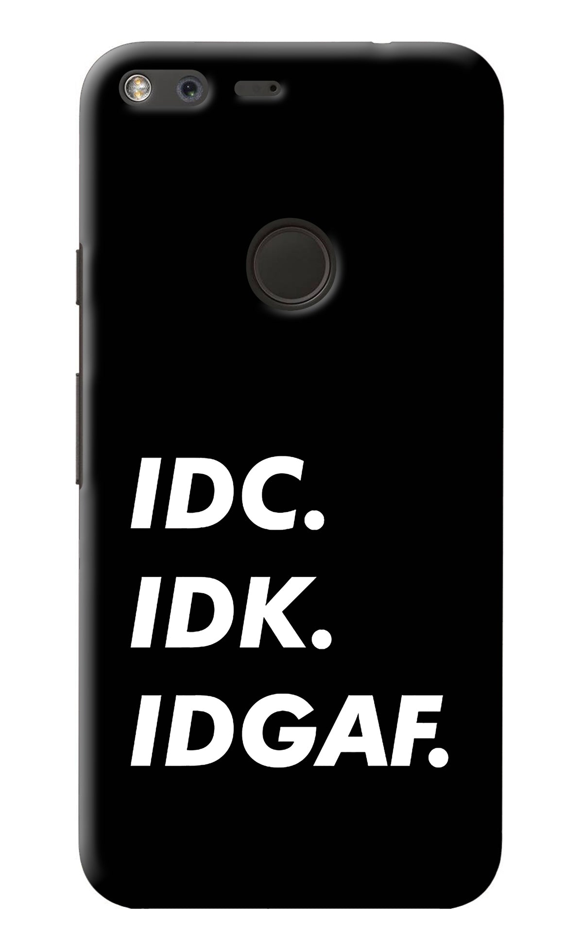 Idc Idk Idgaf Google Pixel XL Back Cover