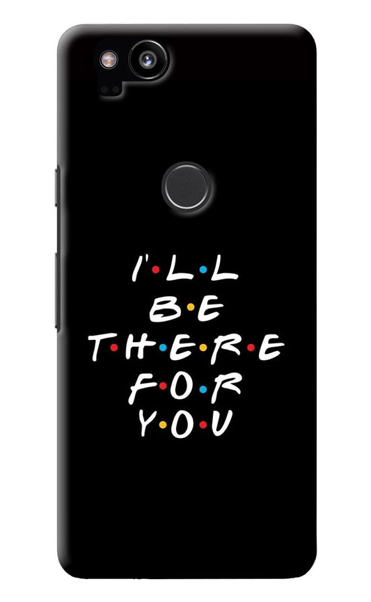 I'll Be There For You Google Pixel 2 Back Cover