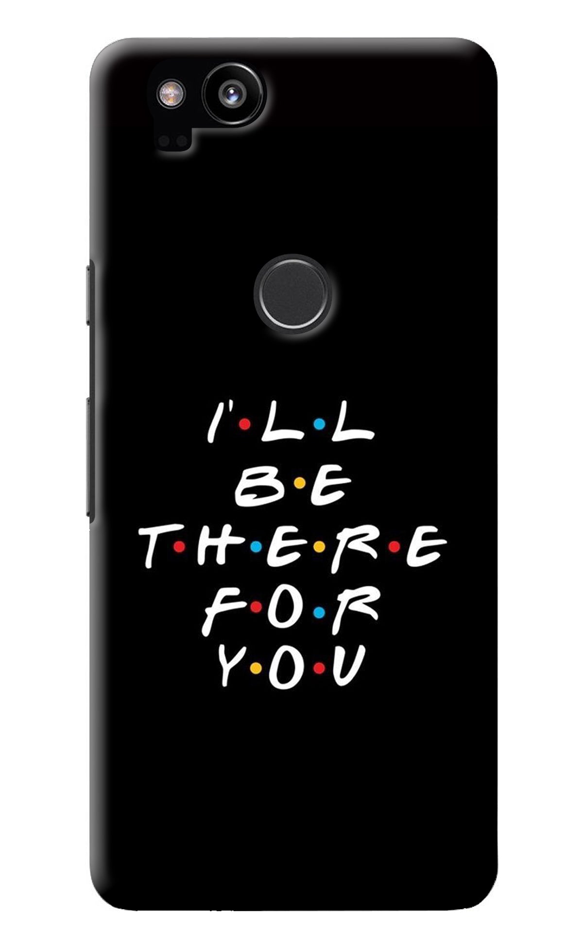 I'll Be There For You Google Pixel 2 Back Cover