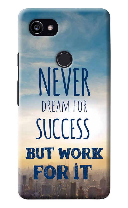 Never Dream For Success But Work For It Google Pixel 2 XL Back Cover