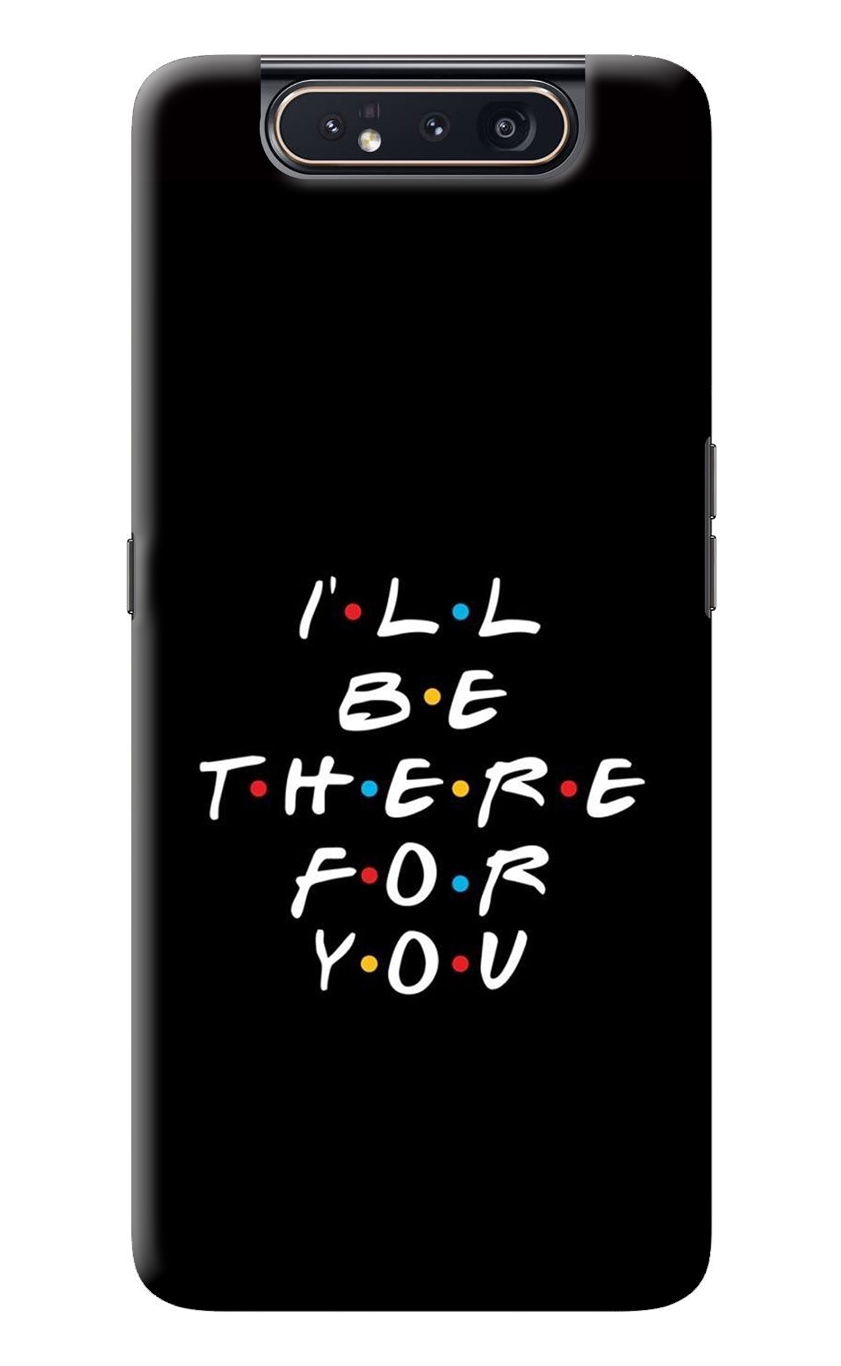 I'll Be There For You Samsung A80 Back Cover