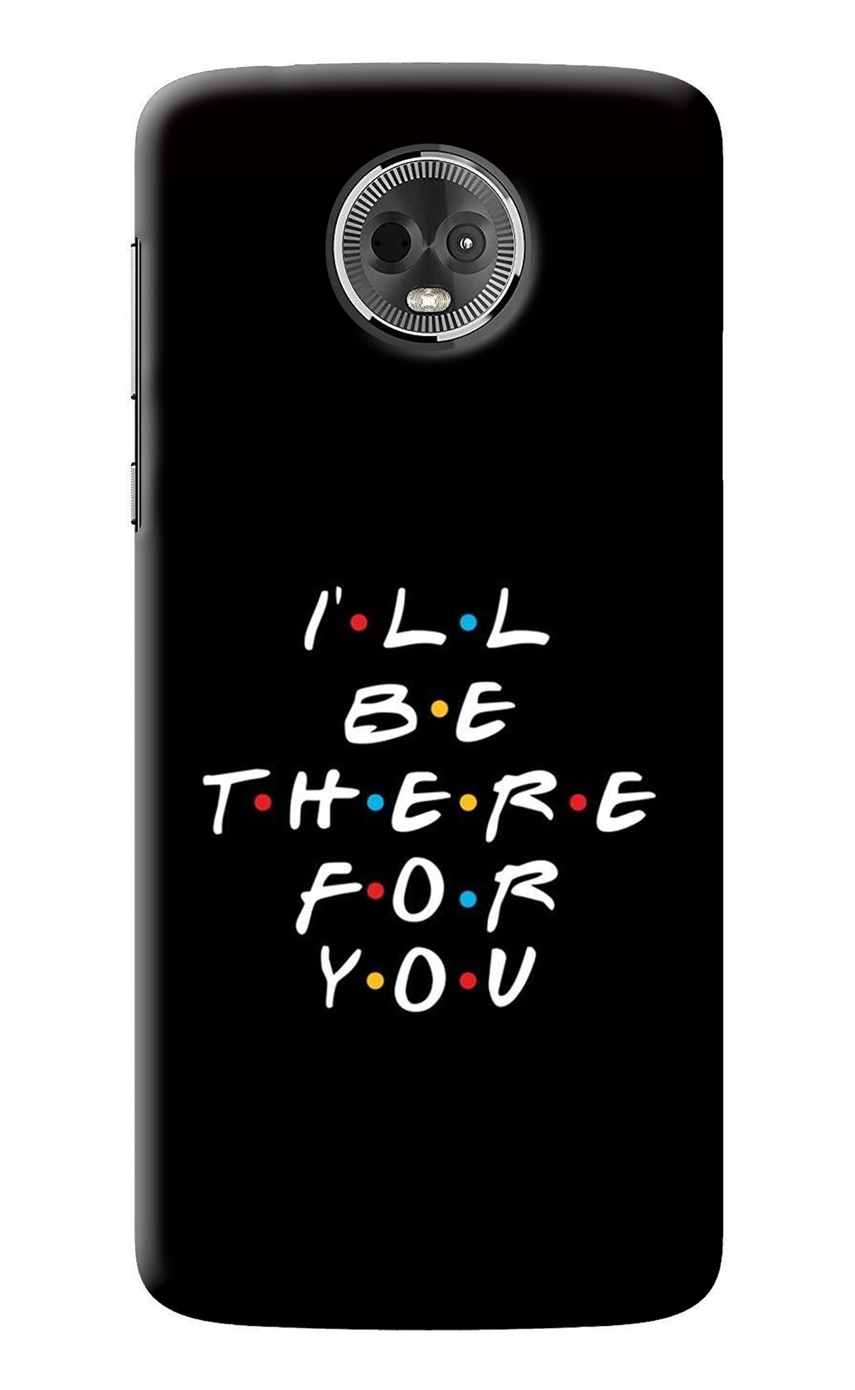 I'll Be There For You Moto E5 Plus Back Cover