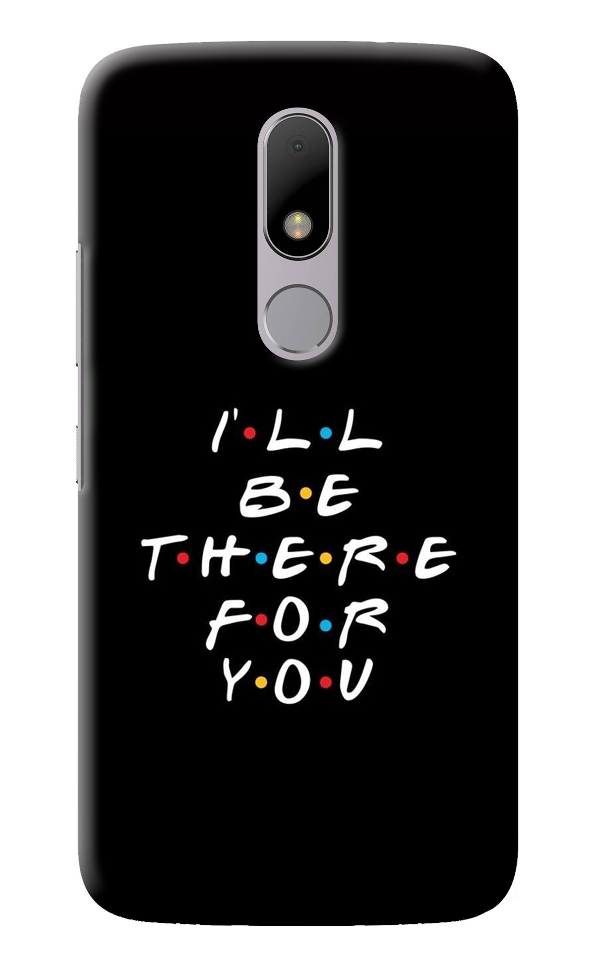 I'll Be There For You Moto M Back Cover