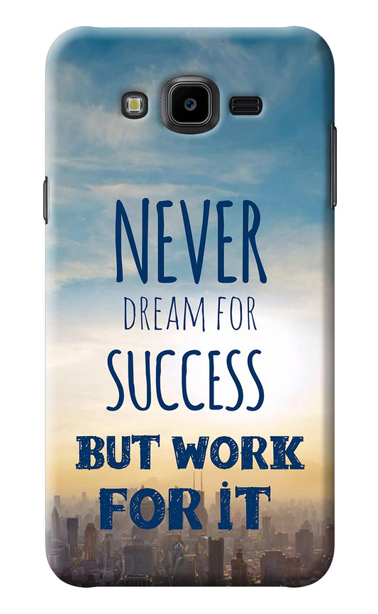 Never Dream For Success But Work For It Samsung J7 Nxt Back Cover