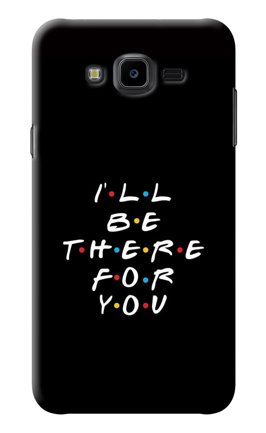 I'll Be There For You Samsung J7 Nxt Back Cover