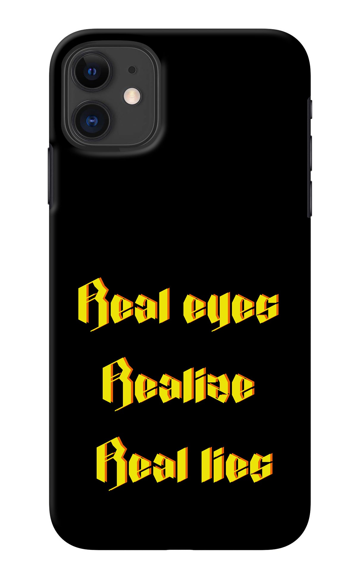 Real Eyes Realize Real Lies iPhone 11 Back Cover