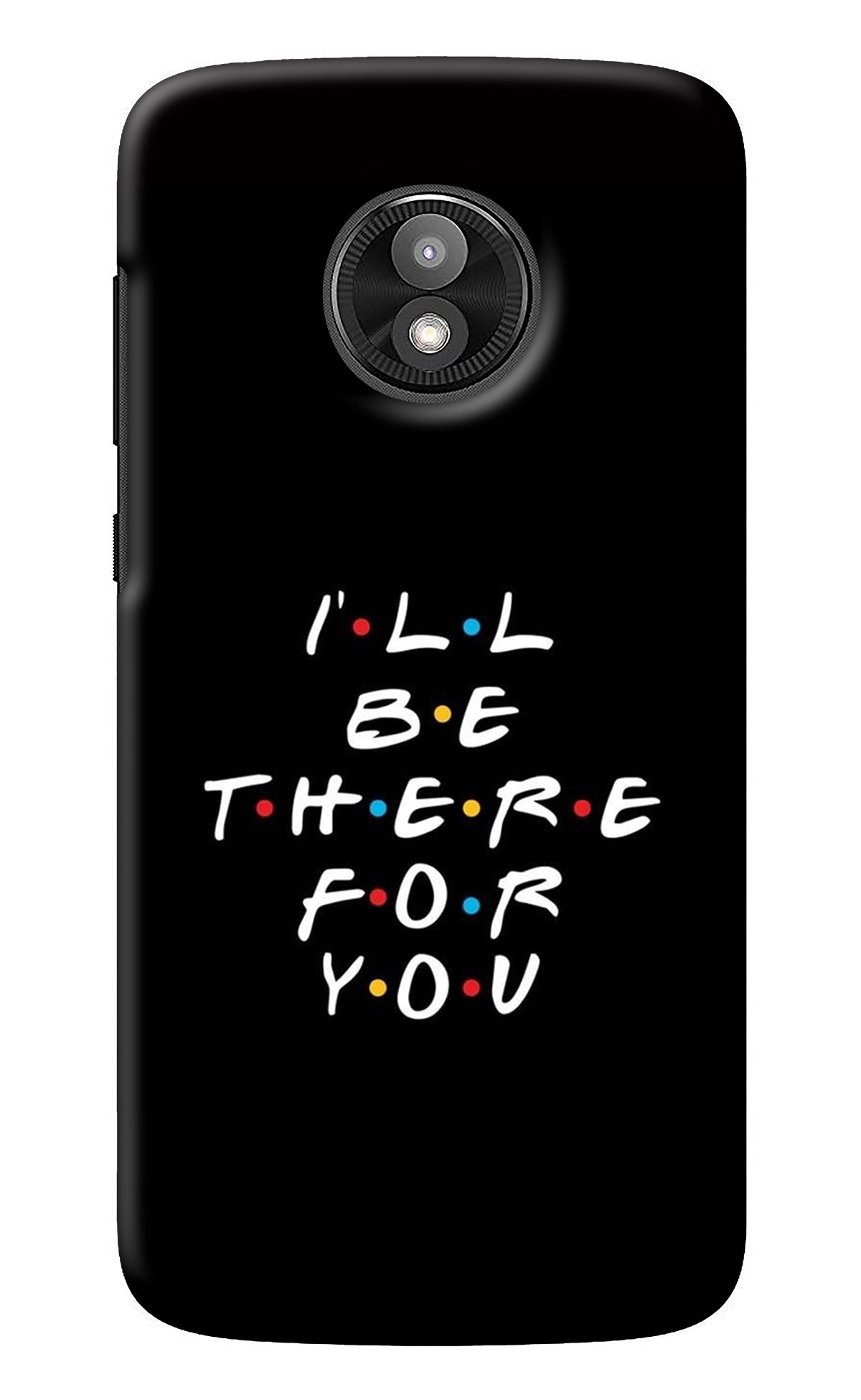 I'll Be There For You Moto E5 Play Back Cover