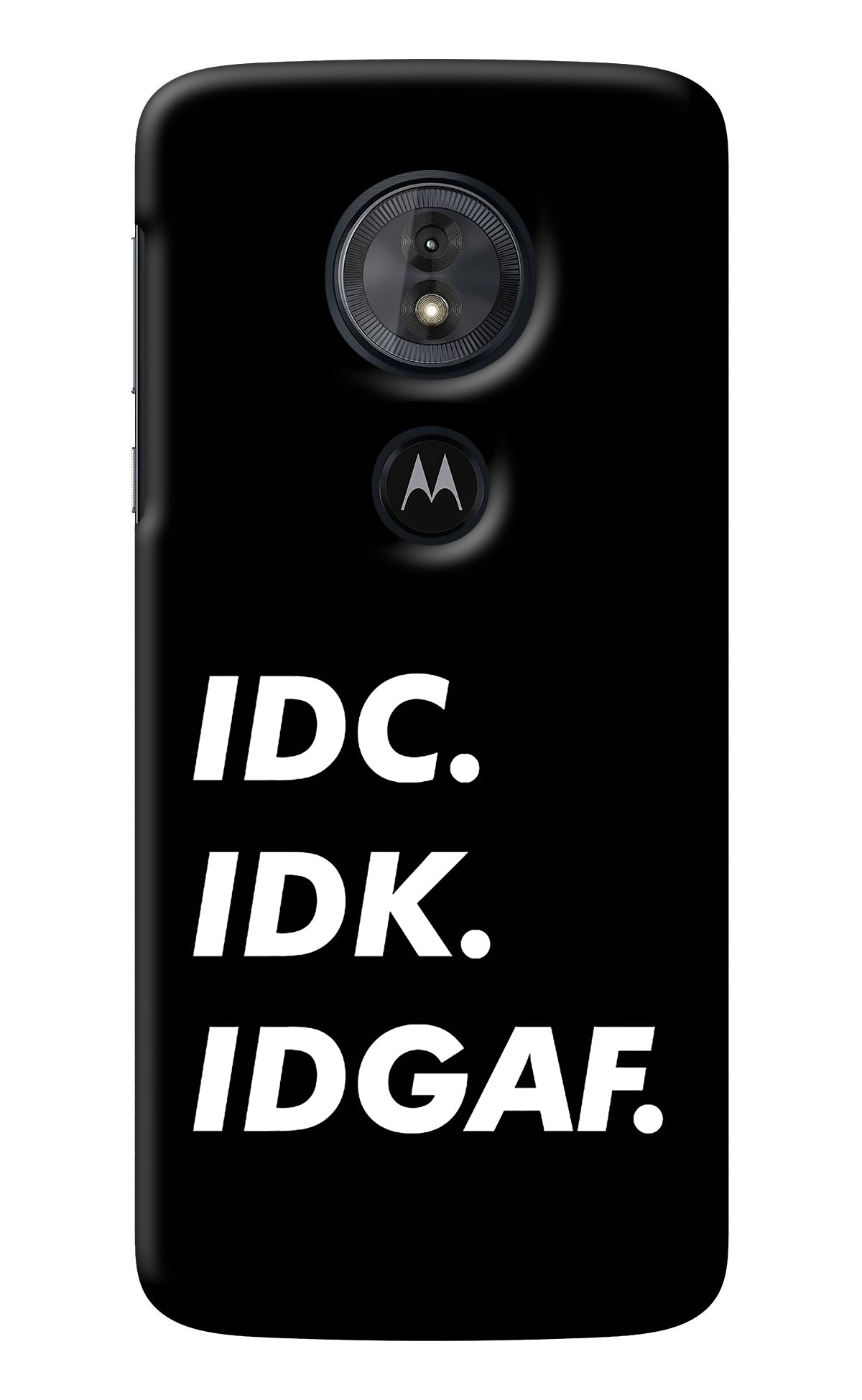 Idc Idk Idgaf Moto G6 Play Back Cover