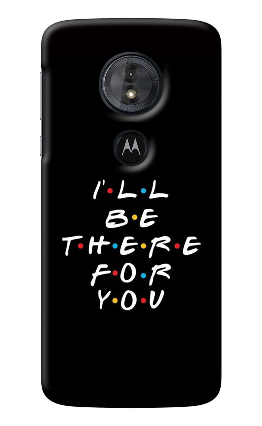 I'll Be There For You Moto G6 Play Back Cover