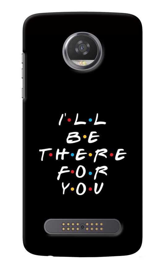 I'll Be There For You Moto Z2 Play Back Cover