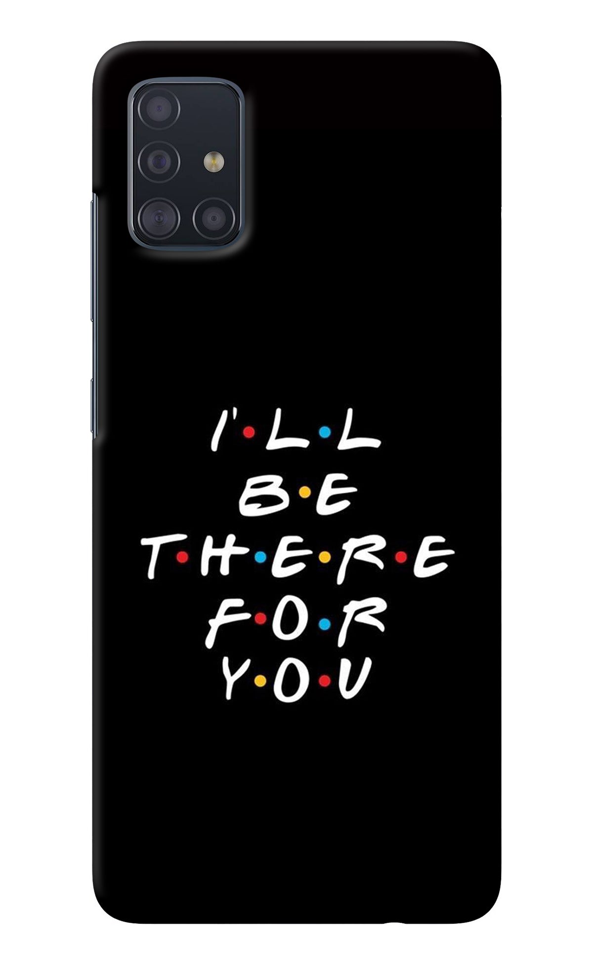 I'll Be There For You Samsung A51 Back Cover