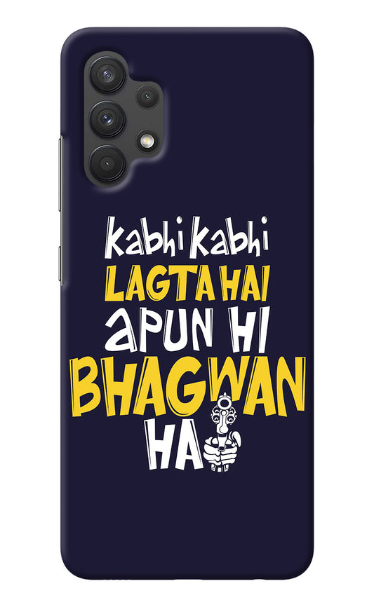 Kabhi Kabhi Lagta Hai Apun Hi Bhagwan Hai Samsung A32 4G Back Cover