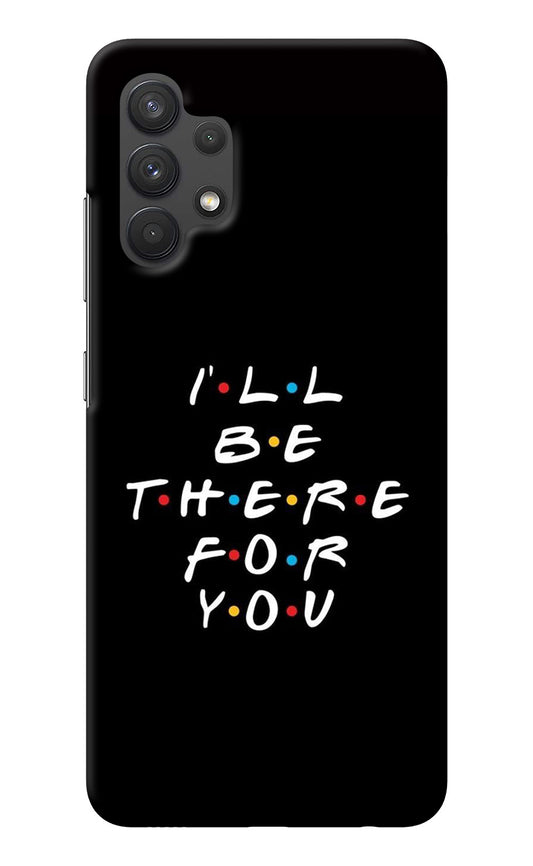 I'll Be There For You Samsung A32 4G Back Cover