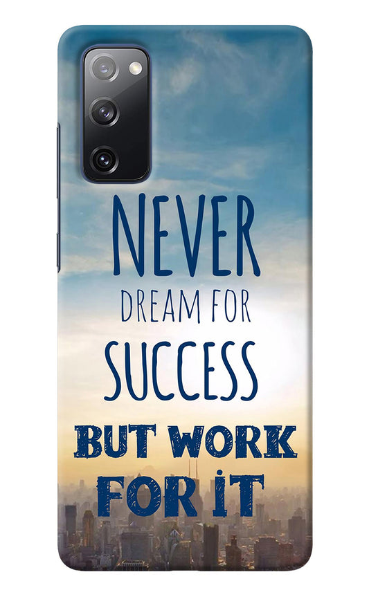 Never Dream For Success But Work For It Samsung S20 FE Back Cover