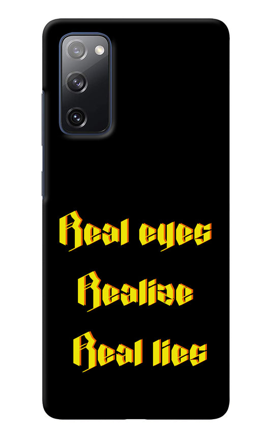 Real Eyes Realize Real Lies Samsung S20 FE Back Cover