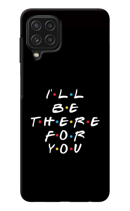 I'll Be There For You Samsung A22 4G Back Cover
