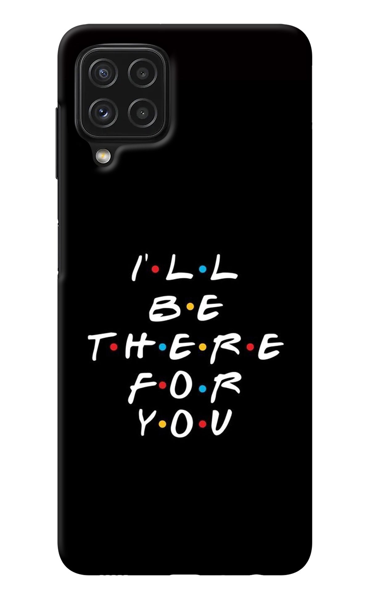 I'll Be There For You Samsung A22 4G Back Cover