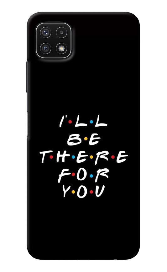 I'll Be There For You Samsung A22 5G Back Cover