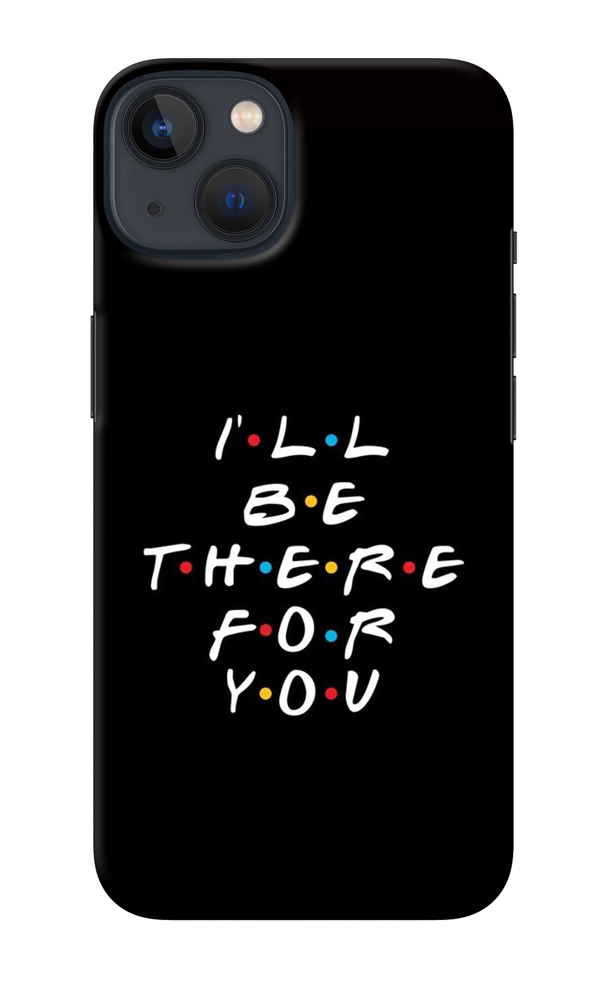 I'll Be There For You iPhone 13 Back Cover