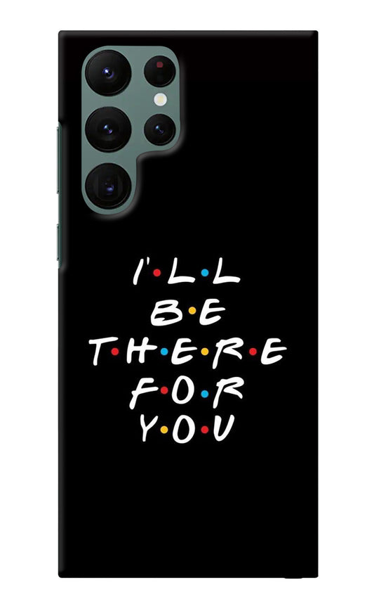 I'll Be There For You Samsung S22 Ultra Back Cover