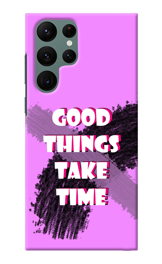 Good Things Take Time Samsung S22 Ultra Back Cover