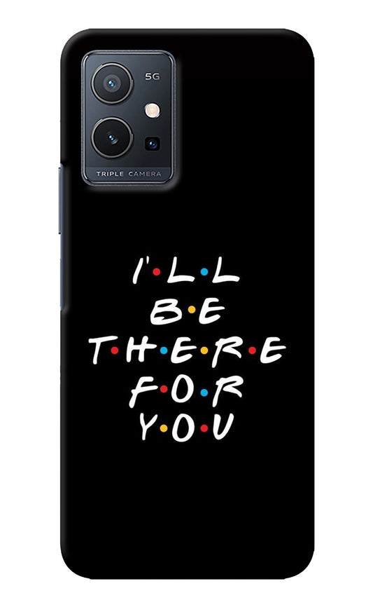 I'll Be There For You IQOO Z6 5G (not 44W) Back Cover