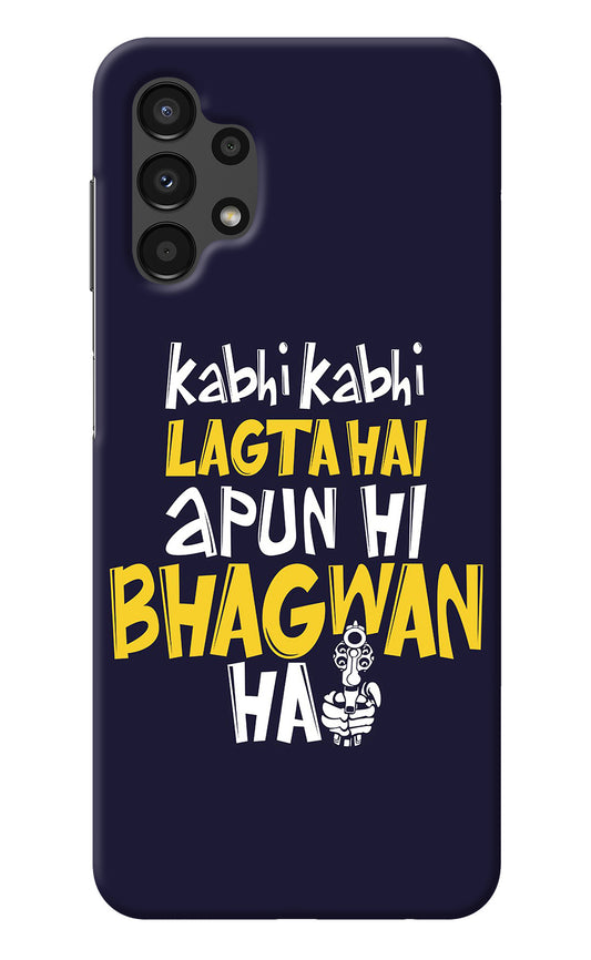 Kabhi Kabhi Lagta Hai Apun Hi Bhagwan Hai Samsung A13 4G Back Cover