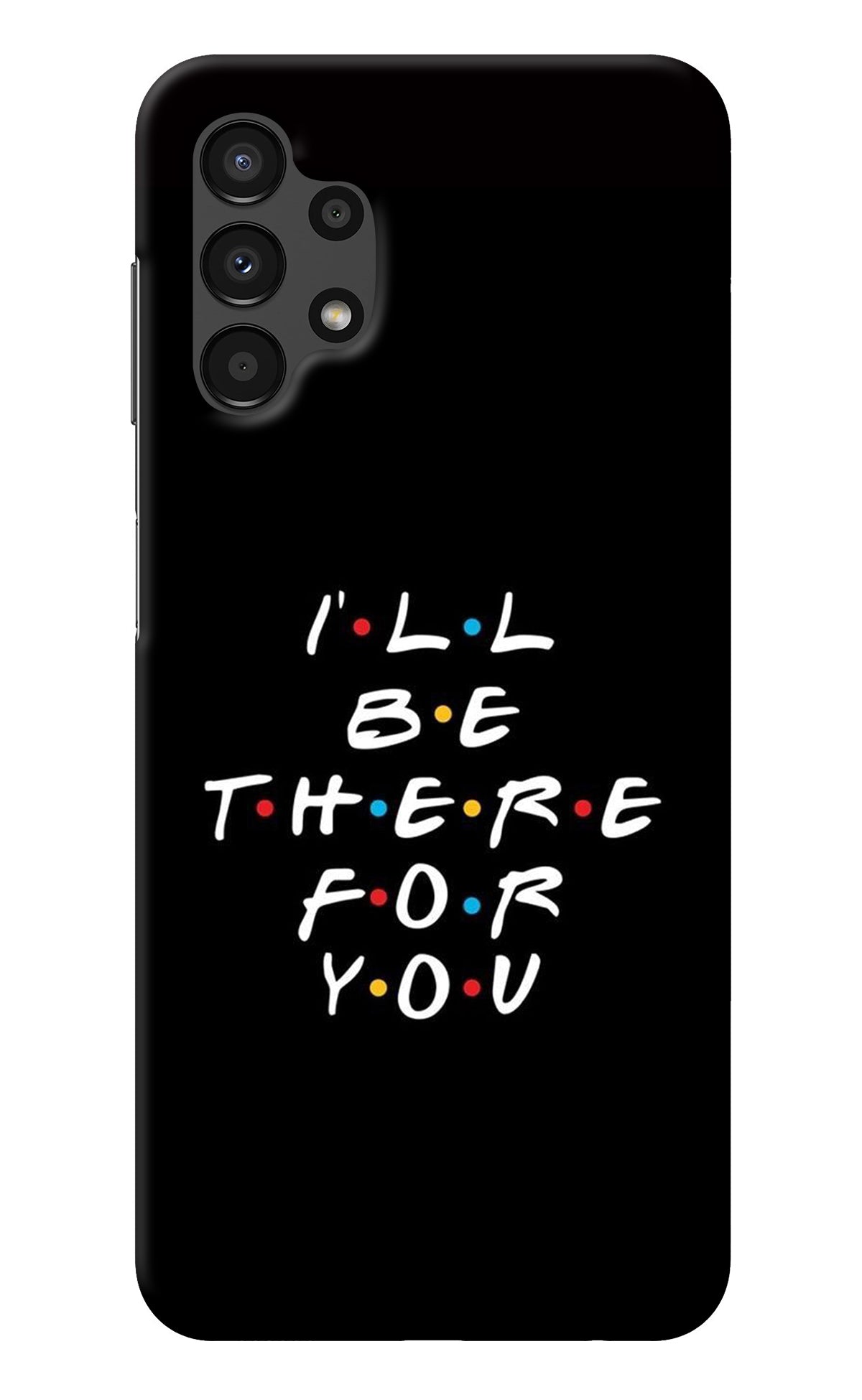 I'll Be There For You Samsung A13 4G Back Cover