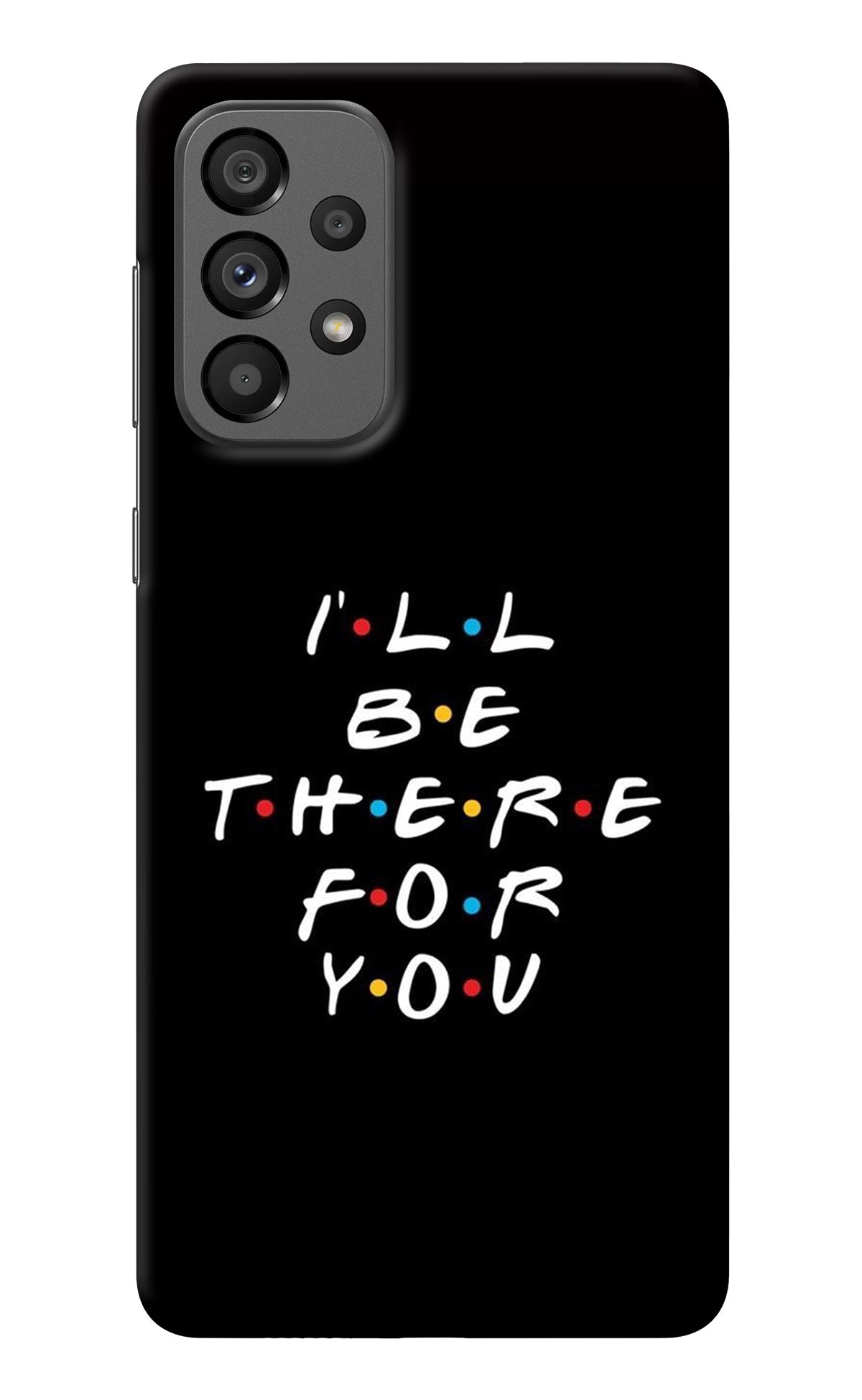 I'll Be There For You Samsung A73 5G Back Cover