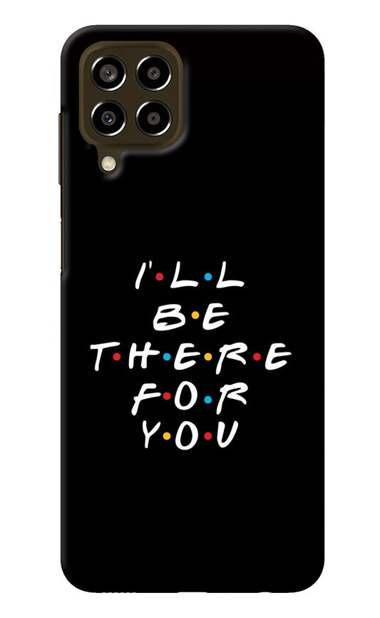 I'll Be There For You Samsung M33 5G Back Cover