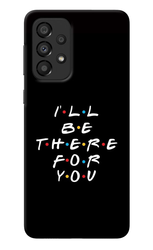 I'll Be There For You Samsung A33 5G Back Cover