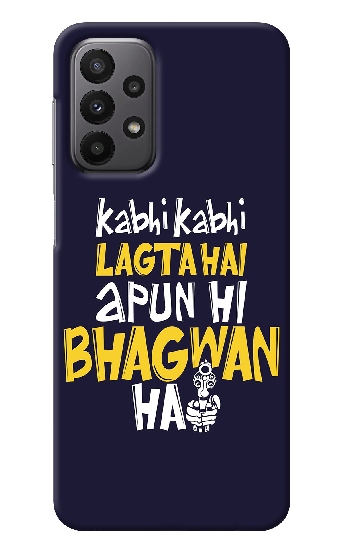 Kabhi Kabhi Lagta Hai Apun Hi Bhagwan Hai Samsung A23 Back Cover