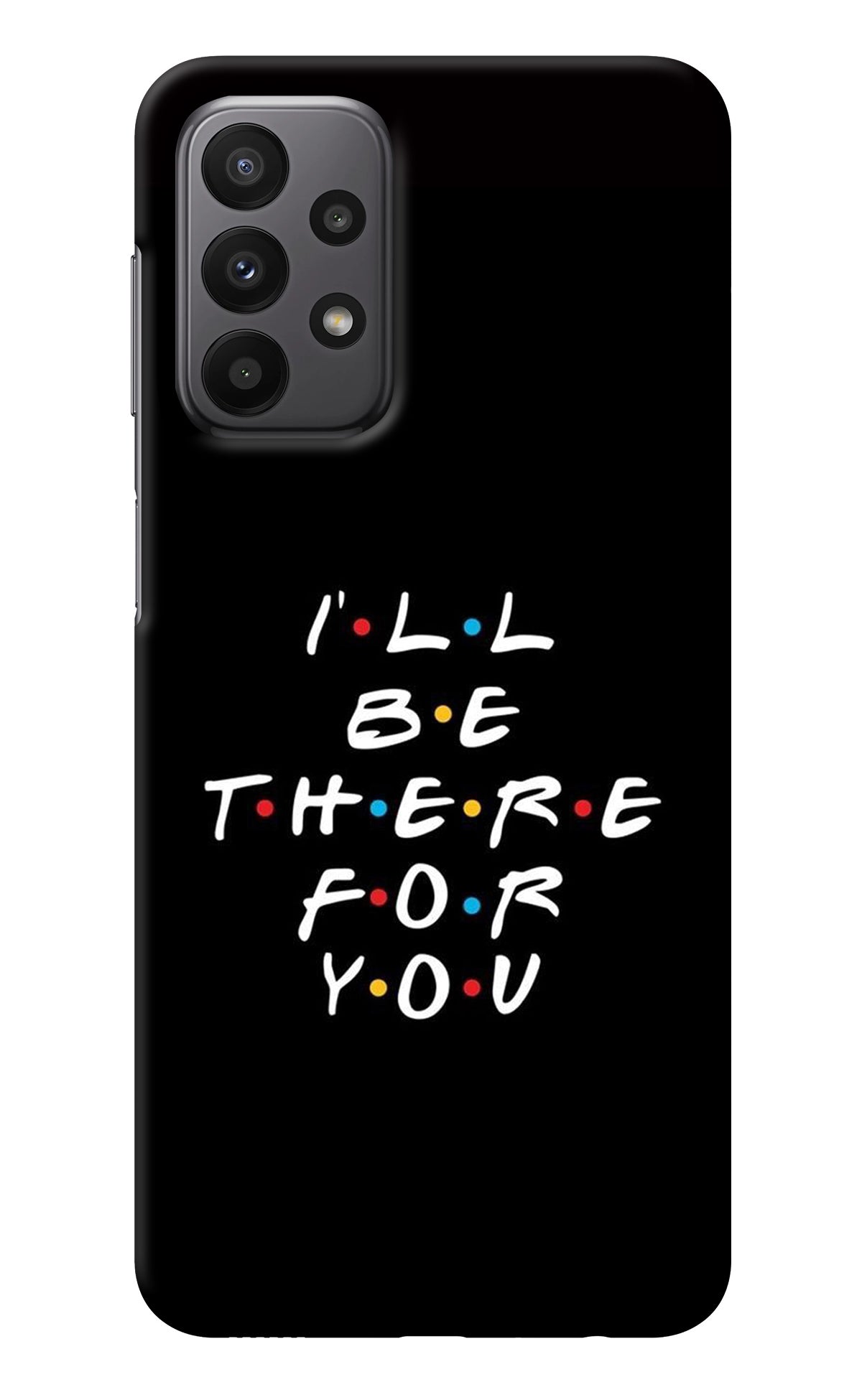 I'll Be There For You Samsung A23 Back Cover