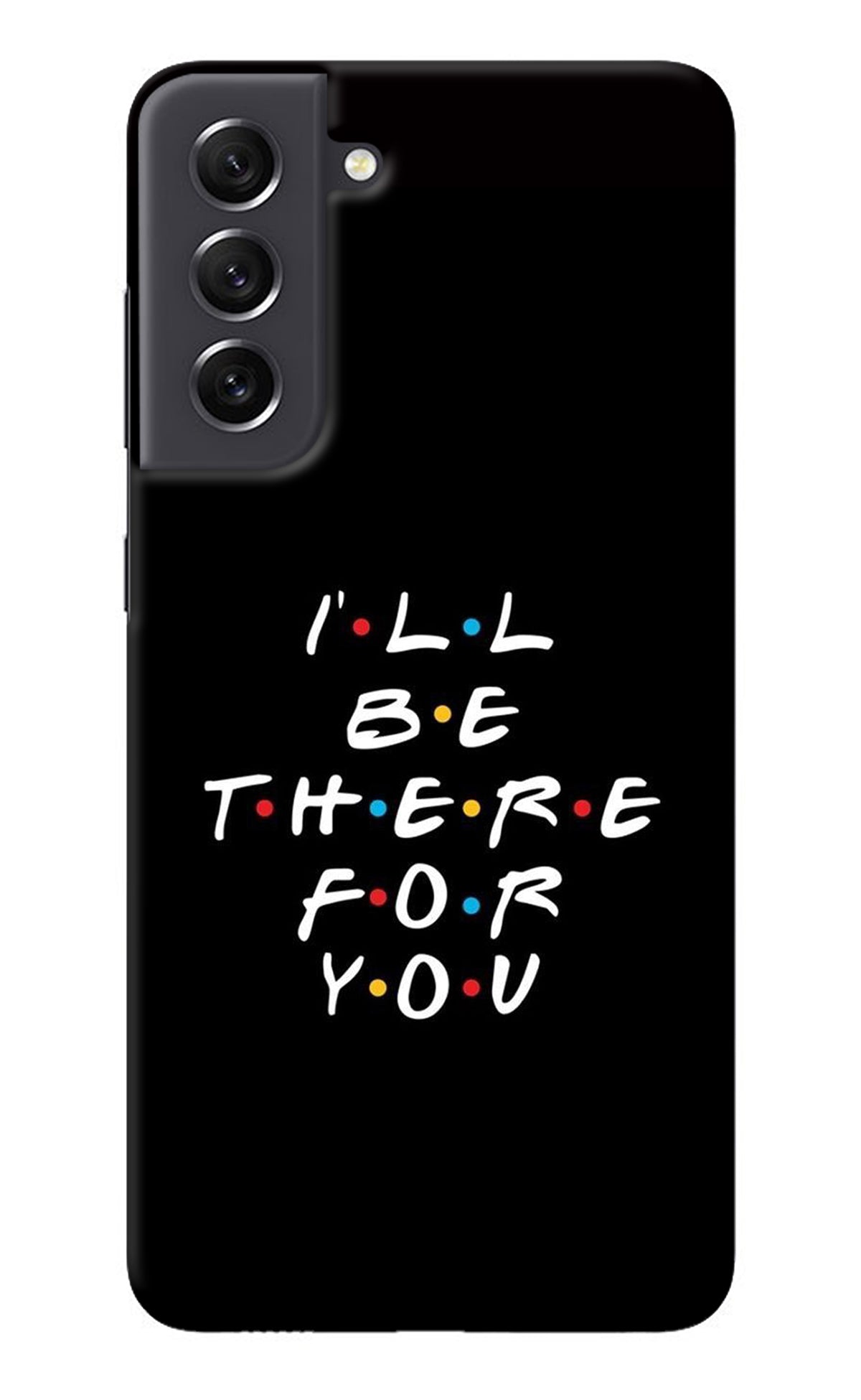 I'll Be There For You Samsung S21 FE 5G Back Cover
