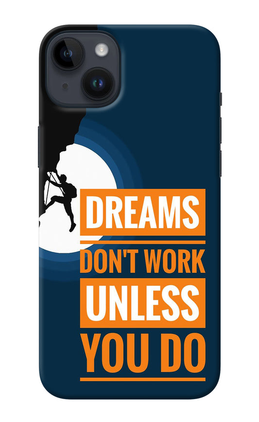 Dreams Don’T Work Unless You Do iPhone 14 Plus Back Cover