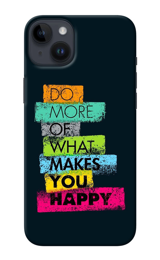 Do More Of What Makes You Happy iPhone 14 Plus Back Cover