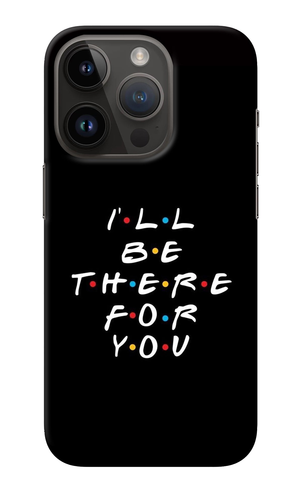 I'll Be There For You iPhone 14 Pro Back Cover