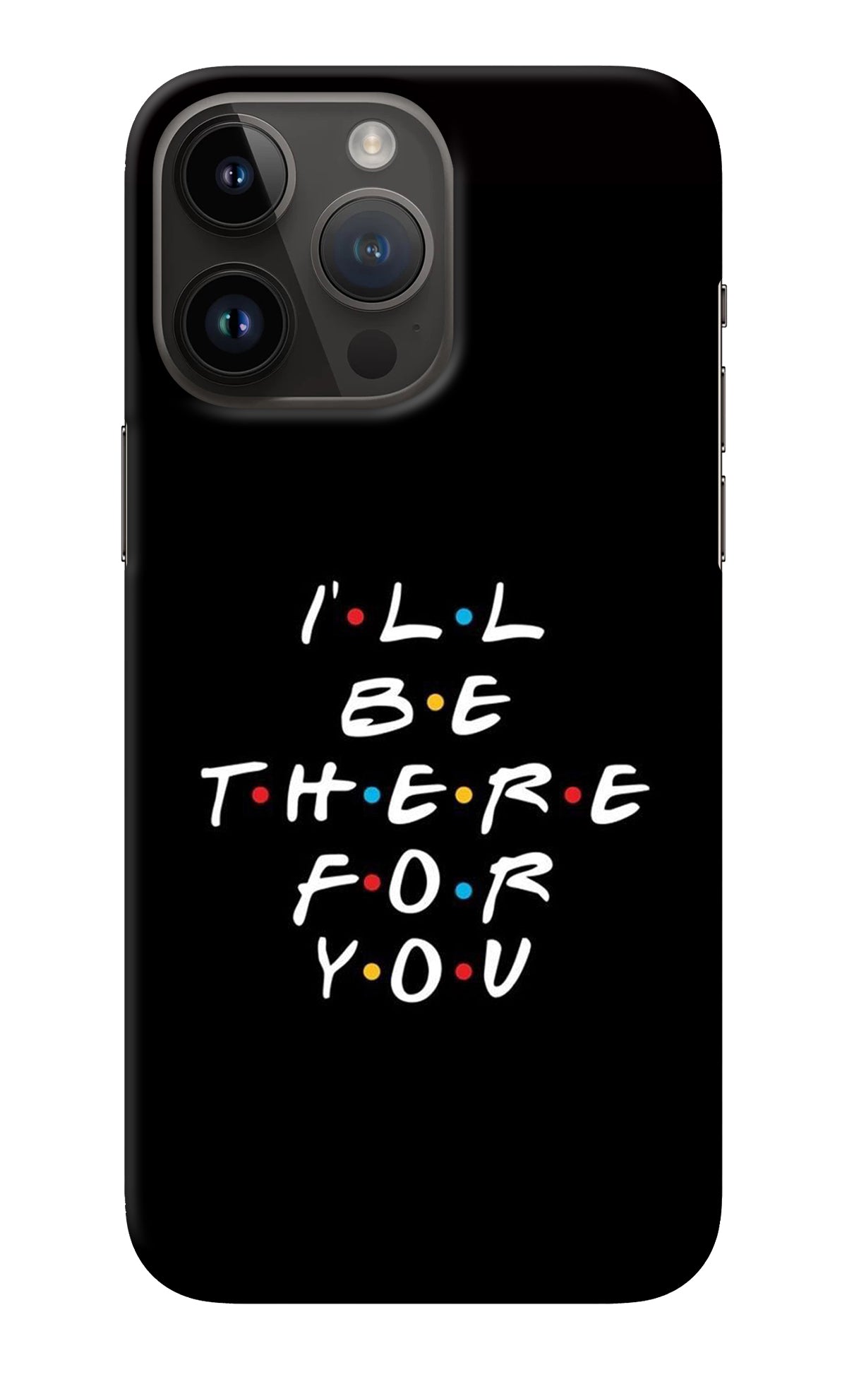 I'll Be There For You iPhone 14 Pro Max Back Cover