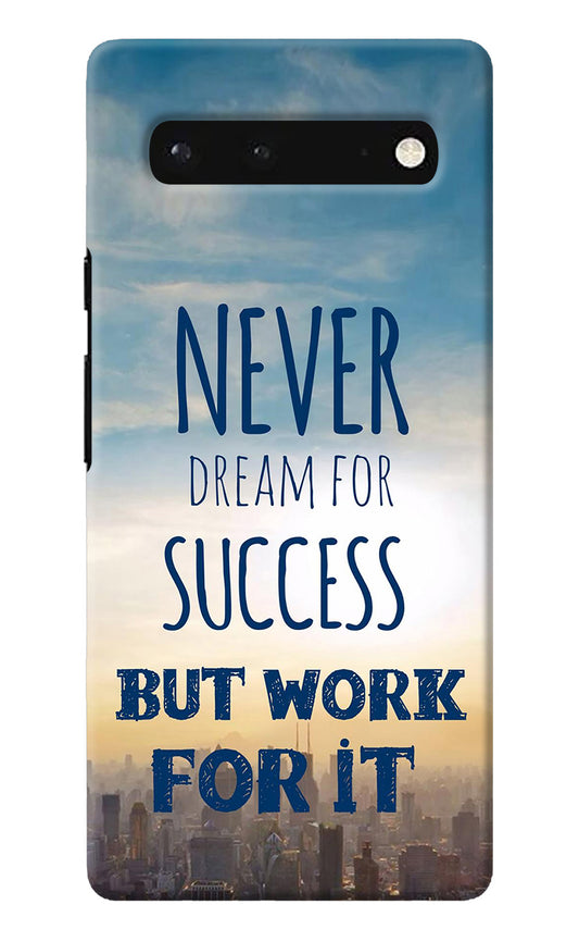 Never Dream For Success But Work For It Google Pixel 6 Back Cover