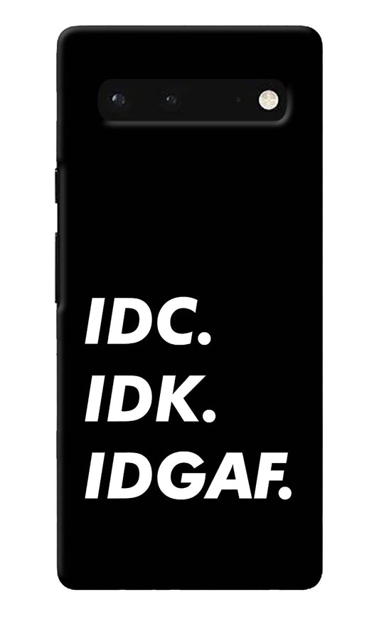 Idc Idk Idgaf Google Pixel 6 Back Cover