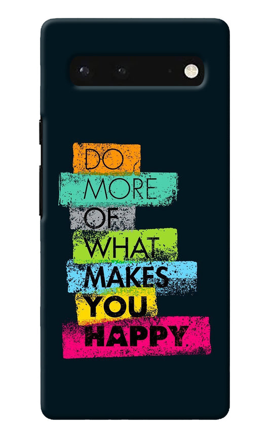 Do More Of What Makes You Happy Google Pixel 6 Back Cover