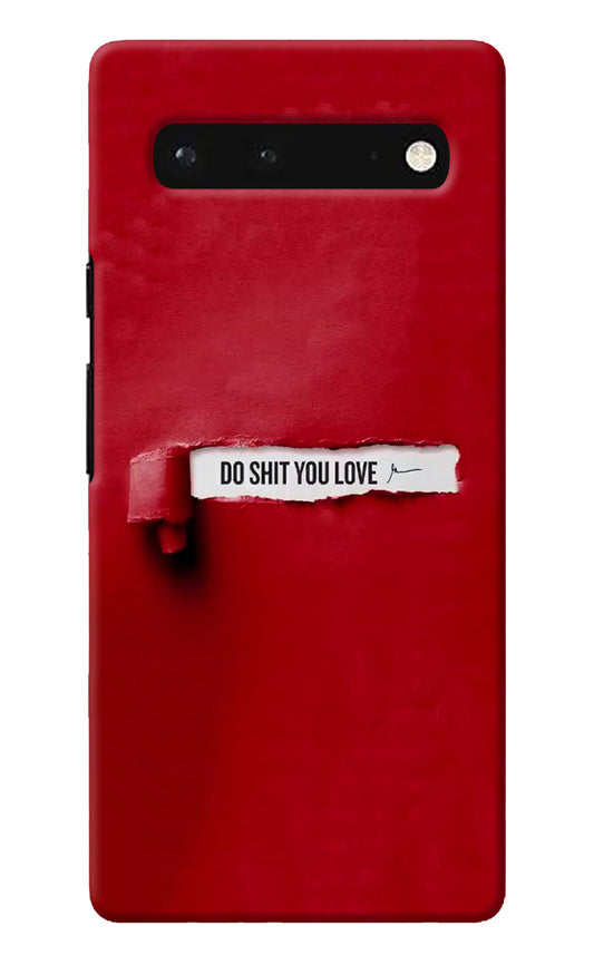 Do Shit You Love Google Pixel 6 Back Cover