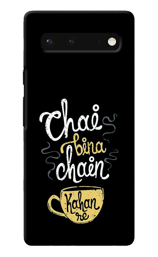 Chai Bina Chain Kaha Re Google Pixel 6 Back Cover