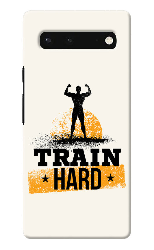 Train Hard Google Pixel 6 Back Cover