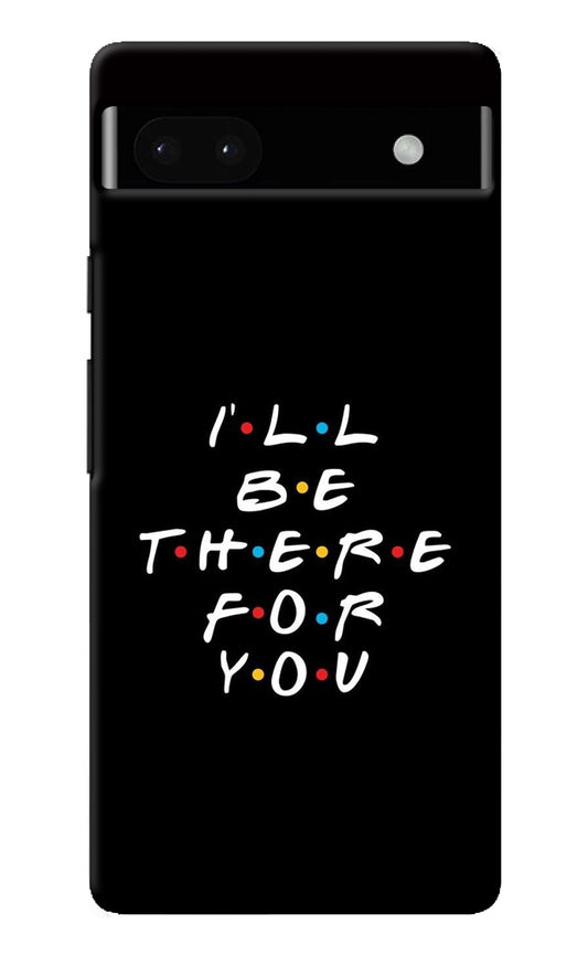 I'll Be There For You Google Pixel 6A Back Cover
