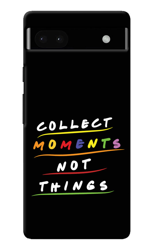 Collect Moments Not Things Google Pixel 6A Back Cover