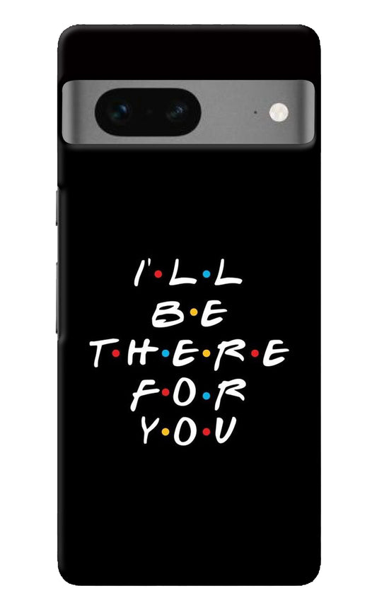 I'll Be There For You Google Pixel 7 Back Cover