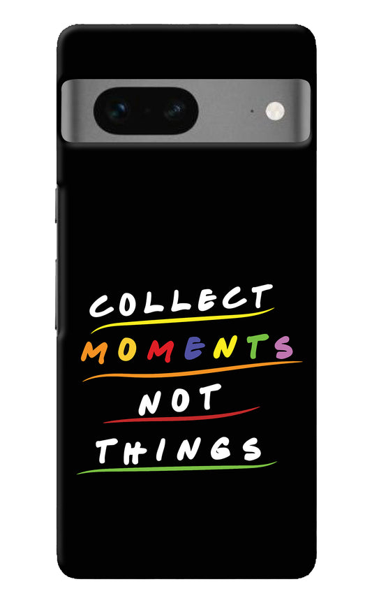 Collect Moments Not Things Google Pixel 7 Back Cover