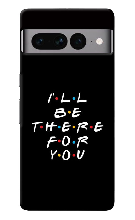 I'll Be There For You Google Pixel 7 Pro Back Cover