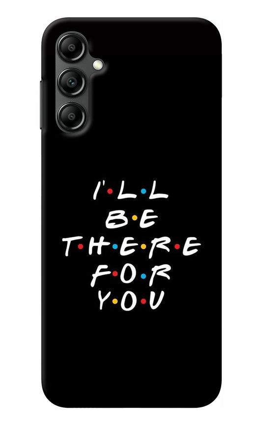 I'll Be There For You Samsung A14 5G Back Cover